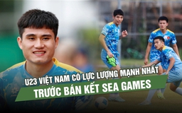 U.23 Việt Nam có lực lượng mạnh nhất trước bán kết SEA Games