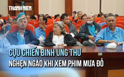Cựu chiến binh bị ung thư xúc động khi xem phim Mưa Đỏ: Nhìn thấy mình trong từng thước phim