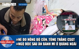 Toàn cảnh 17h: Né đo nồng độ cồn, tông thẳng vào CSGT | Thêm vụ ngộ độc sau ăn bánh mì ở Quảng Ngãi