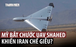 Iran chế giễu Mỹ phải bắt chước UAV tự sát Shahed