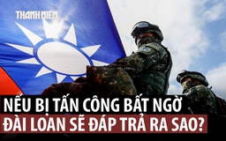 Đài Loan sẽ phản ứng ra sao nếu Trung Quốc tấn công bất ngờ?