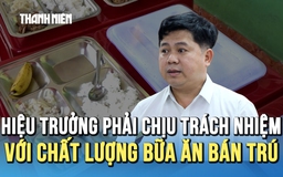 Sở GD-ĐT TP.HCM: Hiệu trưởng phải chịu trách nhiệm về chất lượng bữa ăn bán trú