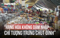 Tiểu thương Chợ Bình Tây nhập hàng cầm chừng, chờ tín hiệu thị trường Tết