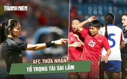AFC thừa nhận tổ trọng tài sai lầm khiến đội tuyển nữ Việt Nam mất HCV SEA Games 33