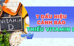 7 dấu hiệu cảnh báo cơ thể thiếu vitamin D dễ bỏ qua 