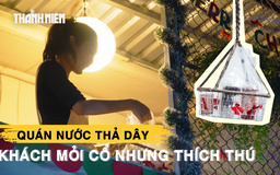 Độc lạ quán nước ‘thả dây’ ở TP.HCM: Khách mỏi cổ nhưng thích thú