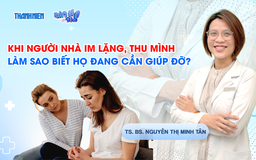 Bác sĩ ơi: Khi người nhà im lặng, thu mình - Làm sao biết họ đang cần giúp đỡ?