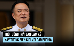Thủ tướng Thái Lan cam kết xây tường ngăn biên giới với Campuchia
