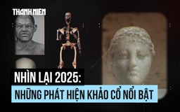 Nhìn lại 2025: Những phát hiện khảo cổ nổi bật