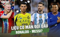 Các 'ông lớn' nói gì sau lễ bốc thăm World Cup: Liệu có màn đối đầu Ronaldo - Messi?