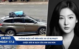 Xem nhanh 20h ngày 17.2: Chằng buộc đồ trên nóc xe có bị phạt? | Cuộc đời bi kịch của Kim Sae Ron