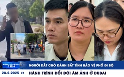 Xem nhanh 12h: Người dắt chó đánh bất tỉnh bảo vệ phố đi bộ | Hành trình đổi đời ám ảnh ở Dubai