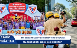 Xem nhanh 20h ngày 16.3: Tân binh xứ Thanh vô địch TNSV THACO cup 2025 | Tra phạt nguội sao cho chính xác?