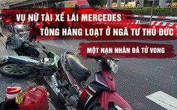 Vụ nữ tài xế lái Mercedes tông hàng loạt ở ngã tư Thủ Đức: Một nạn nhân đã tử vong