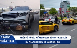 Xem nhanh 20h ngày 18.3: Khởi tố nữ tài xế Mercedes tông 10 xe máy | Xử phạt dàn siêu xe vượt đèn đỏ