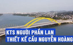 Gặp kiến trúc sư thiết kế cầu Nguyễn Hoàng bắc qua sông Hương ở Huế
