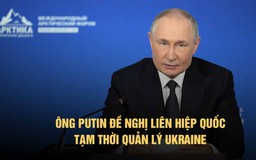 Ông Putin đề xuất Liên Hiệp Quốc tạm thời quản lý Ukraine