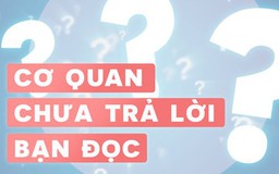 Cơ quan chưa trả lời bạn đọc 31.3.2025