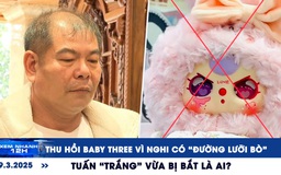 Xem nhanh 12h: Thu hồi Baby Three vì nghi có 'đường lưỡi bò' | Tuấn 'trắng' là ai?