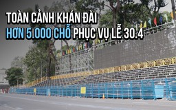 Cận cảnh khán đài hơn 5.000 chỗ phục vụ lễ 30.4: Gấp rút hoàn thiện