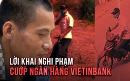 Lời khai nghi phạm vụ cướp ngân hàng Vietinbank táo tợn tại Hà Nội