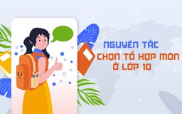 TƯ VẤN TRỰC TUYẾN: Nguyên tắc chọn tổ hợp môn ở lớp 10