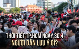 Thời tiết TP.HCM ngày 30.4: Lưu ý nắng nóng, triều cường khi đi xem diễu binh