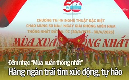 Đêm nhạc 'Mùa xuân thống nhất': Hàng ngàn trái tim xúc động, tự hào