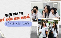 Chuyên gia lưu ý khi chọn môn thi để tối ưu hóa tổ hợp xét tuyển