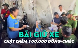 Xôn xao clip bãi giữ xe máy 'chặt chém' 100.000 đồng sau xem diễu binh