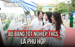Bạn đọc Báo Thanh Niên nhận xét: Bỏ bằng tốt nghiệp THCS là phù hợp