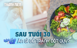 Tuổi 30 trở đi nên ăn gì để tránh gặp đột quỵ