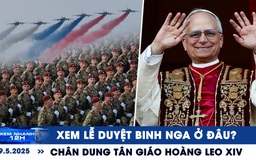 Xem nhanh 12h: Hôm nay Nga duyệt binh Ngày Chiến thắng | Chân dung tân Giáo hoàng Leo XIV