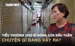 Tiểu thương chợ sỉ đóng cửa đầu tuần: Chuyện gì đang xảy ra?