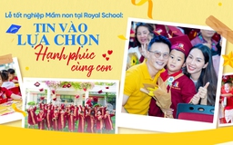 Tin vào lựa chọn hạnh phúc cùng con tại Royal School