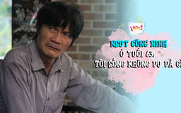 NSƯT Công Ninh ở tuổi 63: Tôi sống không dư dả gì