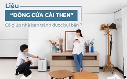 Liệu “ĐÓNG CỬA CÀI THEN” có giúp nhà bạn tránh được bụi bẩn?