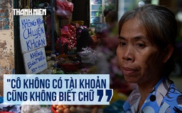 Tiểu thương lớn tuổi không nhận chuyển khoản: Nơi không biết xài điện thoại, nơi không biết chữ