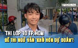 Thi lớp 10 TP.HCM: Thí sinh than đề thi ngữ văn 'khó hơn dự đoán'!