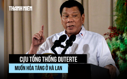 Cựu Tổng thống Duterte hé lộ di nguyện trong phòng giam Hà Lan
