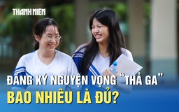 Xét tuyển 2025: Đăng ký nguyện vọng không giới hạn, bao nhiêu là đủ?