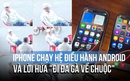 Tin lời 'đi đá gà về chuộc', mất 30 triệu vì cầm iPhone hệ điều hành Android