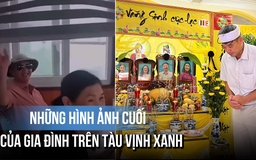 Đau lòng video livestream trên tàu Vịnh Xanh trước thảm kịch, gia đình đi 5 giờ chỉ còn 1