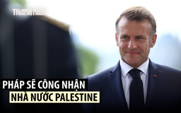 Pháp sẽ công nhận nhà nước Palestine, Israel phẫn nộ