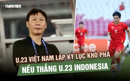 Nếu thắng Indonesia, U.23 Việt Nam lập kỷ lục khó phá vỡ