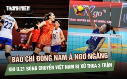 Báo chí Đông Nam Á ngỡ ngàng khi bóng chuyền nữ U.21 Việt Nam bị xử thua 3 trận