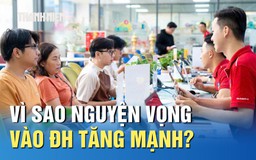 Nguyện vọng đăng ký xét tuyển vào ĐH tăng mạnh, vì sao?