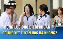Trong lúc chờ điểm chuẩn 2025, thí sinh có thể xét tuyển học bạ không?