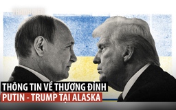 Hội nghị thượng đỉnh Putin-Trump tại Alaska: Những gì đã biết?