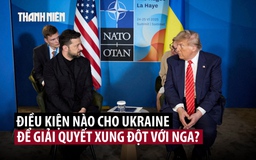 Ông Trump nêu điều kiện gì cho Ukraine trước cuộc gặp ông Zelensky?